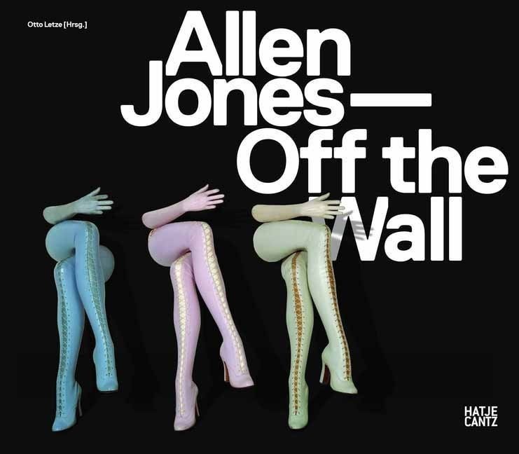 Allen Jones,  Letze, Ott Letze, Otto Letze, Marc Livingstone, Marco Livingstone... - Allen Jones - Off the Wall. Katalog zur Ausstellung in der Kunsthalle Tübingen, 2012
