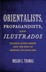 Megan C. Thomas - Orientalists, Propagandists, and Ilustrados