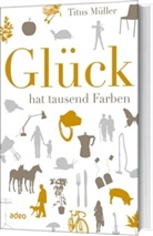Titus MÃ¼ller, Titus Müller - Glück hat tausend Farben