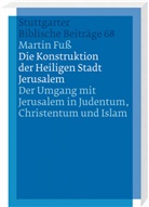 Martin Fuß - Die Konstruktion der Heiligen Stadt Jerusalem