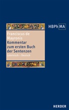 Franciscus de Mayronis, Franciscus de Mayronis, Franciscus de Mayronis - Herders Bibliothek der Philosophie des Mittelalters Serie 2: Herders Bibliothek der Philosophie des Mittelalters 2. Serie