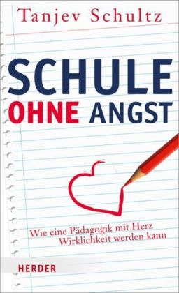 Tanjev Schultz - Schule ohne Angst Wie eine Pädagogik mit Herz Wirklichkeit werden kann
