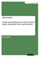 Mareen Friedrich - Komik und das Komische in der Lyrik Ernst Jandls während der 50er und 60er Jahre