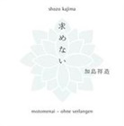 Shozo Kajima, Shōzō Kajima - Motomenai - Ohne Verlangen