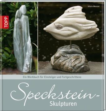 Silvia Wenzel - Speckstein-Skulpturen - Ein Werkbuch für Anfänger und Fortgeschrittene