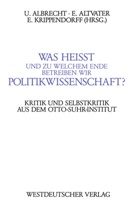 Ulrich Albrecht - Was heißt und zu welchem Ende betreiben wir Politikwissenschaft?
