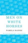Pamela Haines - Men on White Horses