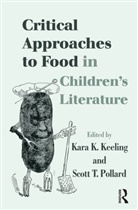 Kara K. (Christopher Newport University Keeling, Kara K. (EDT)/ Pollard Keeling, Kara K. Pollard Keeling, KEELING KARA K POLLARD SCOTT, Kara K Keeling, Kara K. Keeling... - Critical Approaches to Food in Children''s Literature