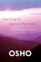 Osho - Learning to Silence the Mind: Wellness Through Meditation