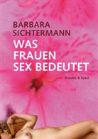 Barbara Sichtermann - Was Frauen Sex bedeutet