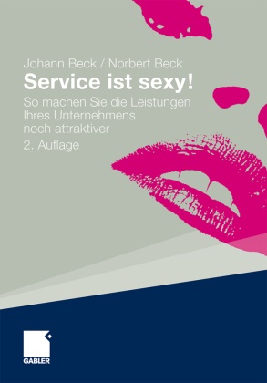 Bec, Beck, Johan Beck, Johann Beck, Norbert Beck - Service ist sexy! So machen Sie die Leistungen Ihres Unternehmens noch attraktiver