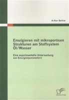 Arthur Beitler - Emulgieren mit mikroporösen Strukturen am Stoffsystem Öl / Wasser: Eine experimentelle Untersuchung von Emulgierparametern