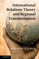 T V Paul, T. V. Paul, T. V. Paul, T. V. (Mcgill University Paul - International Relations Theory and Regional Transformation