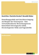 Charlotte Kierdorf, Davi Klee, David Klee, Benedik Weber, Benedikt Weber - Einstellungspolitik und Gleichberechtigung am Beispiel der Frauenquote - Eine wirtschaftsethische Betrachtungsweise hinsichtlich Teleologischer Ethik, Deontologischer Ethik und Tugendethik