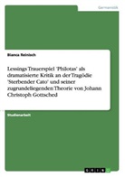 Bianca Reinisch - Lessings Trauerspiel 'Philotas' als dramatisierte Kritik an der Tragödie 'Sterbender Cato' und seiner zugrundeliegenden Theorie von Johann Christoph Gottsched