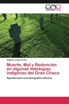 Edgardo Jorge Cordeu - Muerte, Mal y Redención en algunas mitologías indígenas del Gran Chaco