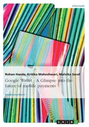 Hand, Roha Handa, Rohan Handa, Maheshwar, Kritik Maheshwari, … - Google Wallet - A Glimpse into the future of mobile payments