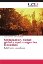 Laura Esperanza Echavarría Canto - Globalización, ciudad global y sujetos migrantes mexicanos