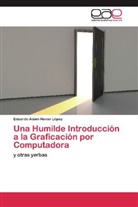 Eduardo Adam Navas López - Una Humilde Introducción a la Graficación por Computadora