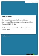 Steve R Entrich, Steve R. Entrich - Die amerikanische Außenpolitik als Antwort auf Japans Aggression gegenüber China (1928-1941)
