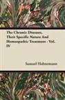 Samuel Hahnemann - The Chronic Diseases, Their Specific Nature and Homeopathic Treatment - Vol. IV