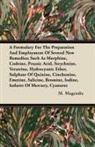 M. Magendie - A Formulary For The Preparation And Employment Of Several New Remedies;Such As Morphine, Codeine, Prussic Acid, Strychnine, Veratrine, Hydrocyanic Ether, Sulphate Of Quinine, Cinchonine, Emetine, Salicine, Bromine, Iodine, Ioduret Of Mercury, Cyanuret