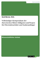 Gerd Berner, M A Gerd Berner, M. A. Berner, M.A. Berner - Vollständiges Kompendium der rhetorischen Mittel, Stilfiguren und Tropen für Oberstufenschüler und Studienanfänger