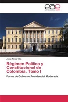 Jorge Pérez Villa - Régimen Político y Constitucional de Colombia. Tomo I