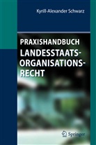 K A Schwarz, Kyrill-Alexander Schwarz - Praxishandbuch Landesstaatsorganisationsrecht