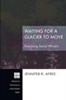 Jennifer R. Ayres - Waiting for a Glacier to Move