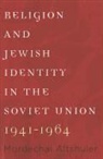 Mordechai Altshuler - Religion and Jewish Identity in the Soviet Union, 1941-1964