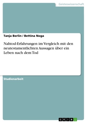 Tanj Berlin, Tanja Berlin, Bettina Noga - Nahtod-Erfahrungen im Vergleich mit den neutestamentlichten Aussagen über ein Leben nach dem Tod
