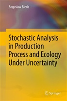 Bogus¿aw Bieda, Boguslaw Bieda, Bogusław Bieda - Stochastic Analysis in Production Process and Ecology Under Uncertainty