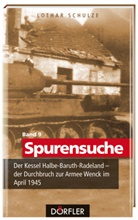 Lothar Schulze - Spurensuche - 9: Spurensuche Band 9: Der Kessel Halbe-Baruth-Radeland - der Durchbruch zur Armee Wenck im April 1945