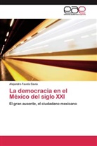 Alejandro Favela Gavia - La democracia en el México del siglo XXI