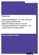 Thomas Lux - Reparaturanfälligkeit von steg-, teleskop- und kugelkopfretinierten Implantat-Suprastrukturen bei der Versorgung zahnloser Unterkiefer - eine vergleichende Literaturstudie