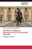Mª de los Ángeles Vázquez Martínez, María de los Ángeles Vázquez Martínez - El Vidrio de Época Romana en la Provincia de Coruña