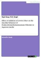 Rajn Garg, Rajni Garg, R Singh, R D Singh, R. D. Singh, R.D. Singh - Effect of addition of crown ether on the micellar behavior of Dodecyltrimethylammonium Chloride in Aqueous media