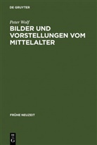 Peter Wolf - Bilder und Vorstellungen vom Mittelalter