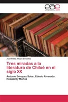 Juan Pablo Amaya González - Tres miradas a la literatura de Chiloé en el siglo XX