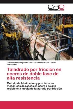 Fer, Asier Fernández, Luis Norbert López de Lacalle, Luis Norberto López de Lacalle, Deivid Nardi, … - Taladrado por fricción en aceros de doble fase de alta resistencia Método de fabricación y propiedades mecánicas de roscas en aceros de alta resistencia mediante taladrado por fricción