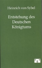 Heinrich Von Sybel, Heinrich von Sybel - Entstehung des deutschen Königtums