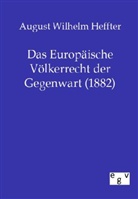 August W. Heffter, August Wilhelm Heffter - Das Europäische Völkerrecht der Gegenwart (1882)