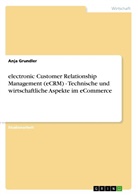 Anja Grundler - electronic Customer Relationship Management (eCRM) - Technische und wirtschaftliche Aspekte im eCommerce