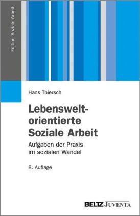 Thiersch, Hans Thiersch - Lebensweltorientierte Soziale Arbeit Aufgaben der Praxis im sozialen Wandel