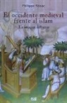 Philippe Sénac - El Occidente medieval frente al islam : la imagen del otro