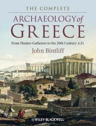 John Bintliff - Complete Archaeology of Greece - From Hunter-Gatherers to the 20th Century A.d.