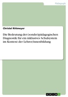 Christel Rittmeyer - Die Bedeutung der (sonder)pädagogischen Diagnostik für ein inklusives Schulsystem im Kontext der Lehrer/innenbildung