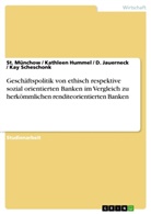 Kathlee Hummel, Kathleen Hummel, D u a Jauerneck, D. Jauerneck, S Münchow, St Münchow... - Geschäftspolitik von ethisch respektive sozial orientierten Banken im Vergleich zu herkömmlichen renditeorientierten Banken