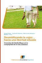 Ángel Aimar, Ángela Aimar, Cecili De Dominici, Cecilia De Dominici, María Stessens, María Luisa Stessens... - Desmitificando la vejez  hacia una libertad situada